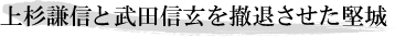 上杉謙信と武田信玄を撤退させた堅城
