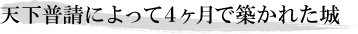 天下普請によって４ヶ月で築かれた城