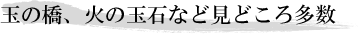 玉の橋、火の玉石など見どころ多数
