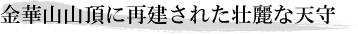 金華山山頂に再建された壮麗な天守
