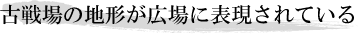 古戦場の地形が広場に表現されている